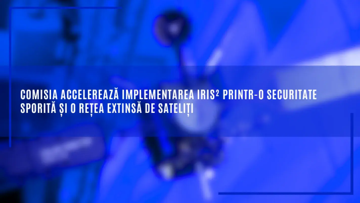 Comisia Europeană accelerează implementarea IRIS²