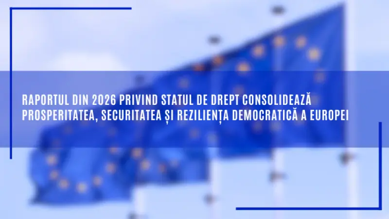 Raportul din 2026 privind statul de drept consolidează prosperitatea, securitatea și reziliența democratică a Europei