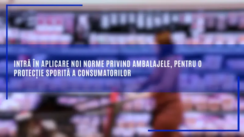Noi norme privind ambalajele, pentru o protecție sporită a consumatorilor