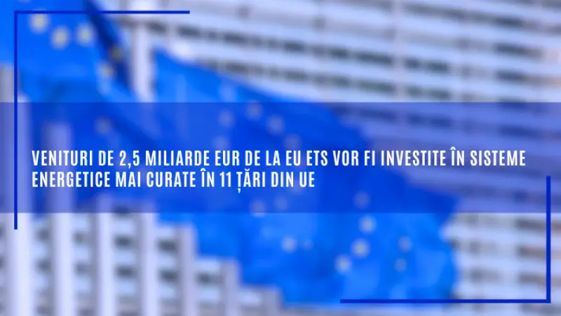 2,5 miliarde EUR investite în sisteme energetice mai curate în 11 țări din UE